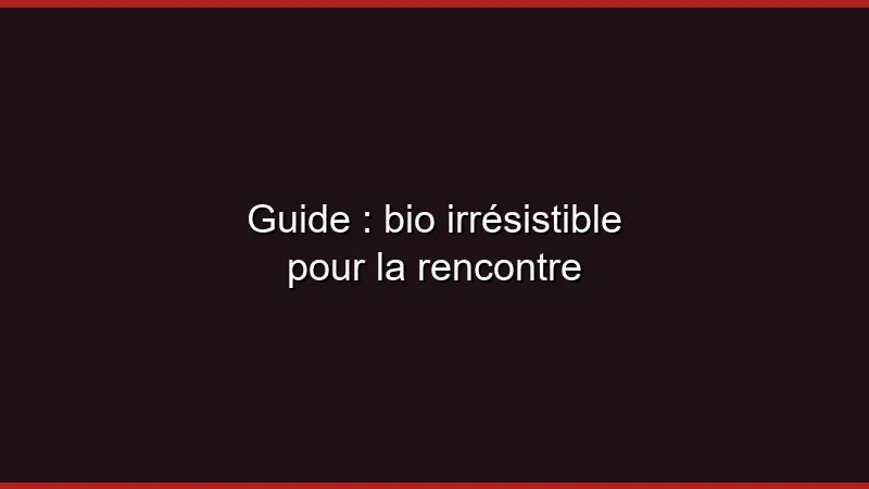 Guide : écrire une bio irrésistible
