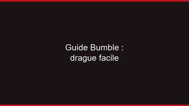 Guide Bumble pour de la drague facile