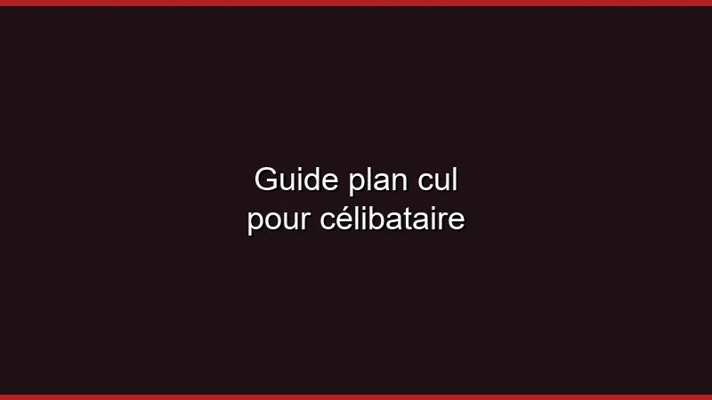 Guide du plan cul pour célibataire