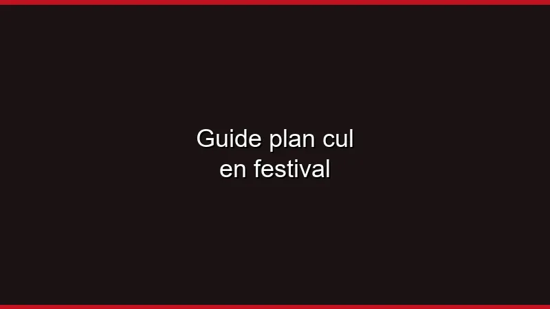 Guide : plan cul en festival