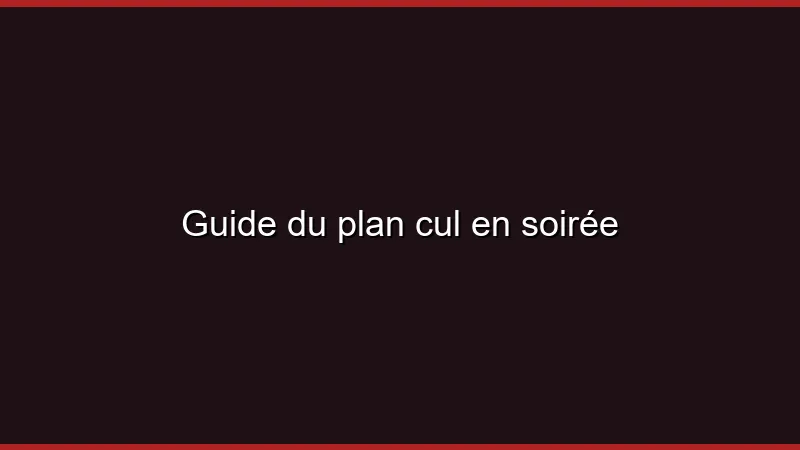 Guide du plan cul en soirée
