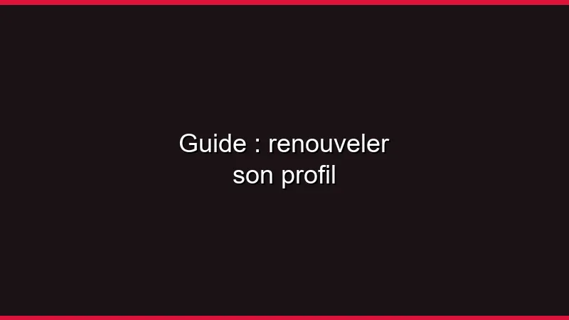 Guide : renouveler son profil régulièrement